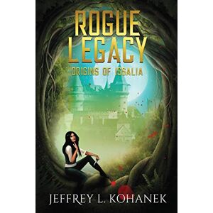 Kohanek, Jeffrey L. Rogue Legacy: A Fantasy Retelling: 1 (Runes of Issalia) Kohanek, Jeffrey L. Rogue Legacy: A Fantasy Retelling: 1 (Runes of Issalia)