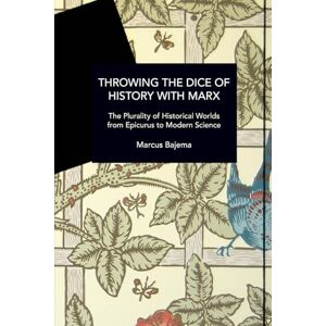 Bajema, Marcus Throwing the Dice of History with Marx: The Plurality of Historical Worlds from Epicurus to Modern Science (Historical Materialism) Bajema, Marcus Throwing the Dice of History with Marx: The Plurality of Historical Worlds from Epicurus to Modern Science (Historical Materialism)