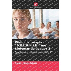 Schütz, Sonja- Marie Efeito da terapia "D.E.L.P.H.I.N." nos sintomas da gaguez 2: Resultados de um estudo de casos múltiplos 2ª edição Schütz, Sonja- Marie Efeito da terapia "D.E.L.P.H.I.N." nos sintomas da gaguez 2: Resultados de um estudo de casos múltiplos 2ª edição