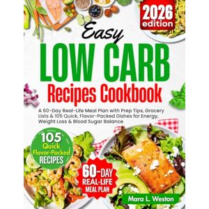 Weston, Mara L. Easy low carb recipes cookbook: A 60-Day Real-Life Meal Plan with Prep Tips, Grocery Lists & 105 Quick, Flavor-Packed Dishes for Energy, Weight Loss & Blood Sugar Balance Weston, Mara L. Easy low carb recipes cookbook: A 60-Day Real-Life Meal Plan with Prep Tips, Grocery Lists & 105 Quick, Flavor-Packed Dishes for Energy, Weight Loss & Blood Sugar Balance