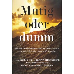 Christiansen, Tracey Mutig oder Dumm: Die unwahrscheinliche wahre Geschichte, wie ein seekranker Elektriker um die Welt segelte. Christiansen, Tracey Mutig oder Dumm: Die unwahrscheinliche wahre Geschichte, wie ein seekranker Elektriker um die Welt segelte.