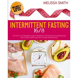 Smith, Melissa Intermittent Fasting 16/8: The Step-by-Step Beginner’s Guide to Burning Fat and Boosting your Metabolism with the Best Secrets and Tips to Avoid Hunger Attacks. Includes a Meal Plan for 4 Weeks Smith, Melissa Intermittent Fasting 16/8: The Step-by-Step Beginner’s Guide to Burning Fat and Boosting your Metabolism with the Best Secrets and Tips to Avoid Hunger Attacks. Includes a Meal Plan for 4 Weeks