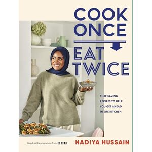Hussain, Nadiya Cook Once, Eat Twice: Time-Saving Recipes to Help You Get Ahead in the Kitchen Hussain, Nadiya Cook Once, Eat Twice: Time-Saving Recipes to Help You Get Ahead in the Kitchen