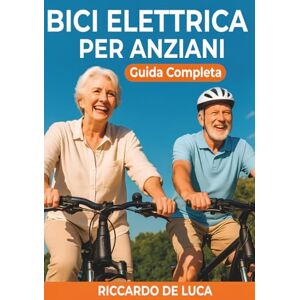 De Luca, Riccardo Bici Elettrica per Anziani: Guida completa per viaggiare sicuri, migliorare l’autonomia e riscoprire il piacere di pedalare dopo i 60 anni De Luca, Riccardo Bici Elettrica per Anziani: Guida completa per viaggiare sicuri, migliorare l’autonomia e riscoprire il piacere di pedalare dopo i 60 anni