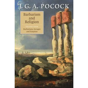 Pocock, J Barbarism and Religion: Barbarians, Savages and Empires: Volume 4: Barbarians, Savages and Empires: 04 Pocock, J Barbarism and Religion: Barbarians, Savages and Empires: Volume 4: Barbarians, Savages and Empires: 04