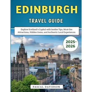 Davidson, Pascal Edinburgh Travel Guide 2025-2026: Explore Scotland's Capital with Insider Tips, Must-See Attractions, Hidden Gems, and Authentic Local Experiences Davidson, Pascal Edinburgh Travel Guide 2025-2026: Explore Scotland's Capital with Insider Tips, Must-See Attractions, Hidden Gems, and Authentic Local Experiences