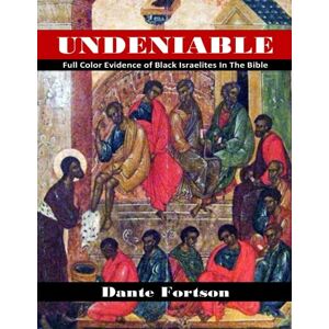 Fortson, Dante Undeniable: Full Color Evidence of Black Israelites In The Bible Fortson, Dante Undeniable: Full Color Evidence of Black Israelites In The Bible