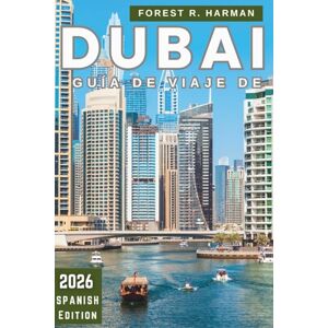 Harman, Forest R. GUÍA DE VIAJE DE DUBÁI 2026: Itinerarios inteligentes, conocimientos locales, gemas ocultas, experiencias auténticas y aventuras culturales para cada viajero (Guías de viaje con perspectiva local) Harman, Forest R. GUÍA DE VIAJE DE DUBÁI 2026: Itinerarios inteligentes, conocimientos locales, gemas ocultas, experiencias auténticas y aventuras culturales para cada viajero (Guías de viaje con perspectiva local)