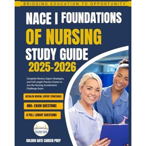 Career Prep, Golden Gate NACE I Foundations of Nursing Study Guide 2025–2026: Ace the Nursing Acceleration Challenge Exam with Comprehensive Content Review, Proven Test-Taking Strategies Career Prep, Golden Gate NACE I Foundations of Nursing Study Guide 2025–2026: Ace the Nursing Acceleration Challenge Exam with Comprehensive Content Review, Proven Test-Taking Strategies