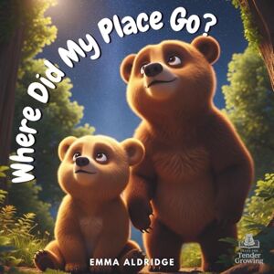 Aldridge, Emma Where Did My Place Go?: A gentle story about becoming a big brother (Tales for Tender Growing) Aldridge, Emma Where Did My Place Go?: A gentle story about becoming a big brother (Tales for Tender Growing)