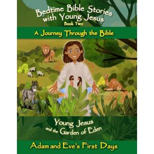 Smith, Phillip T Young Jesus and the Garden of Eden Adam and Eve's First Days: Bedtime Bible Stories with Young Jesus A Journey Through the Bible Smith, Phillip T Young Jesus and the Garden of Eden Adam and Eve's First Days: Bedtime Bible Stories with Young Jesus A Journey Through the Bible