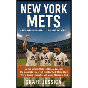 Jessica, Graff New York Mets: A Biography of Baseball’s Beloved Franchise: From the Miracle Mets to Modern Legends — The Complete History of the New York Mets, Their World Series Triumphs, and Iconic Players in MLB Jessica, Graff New York Mets: A Biography of Baseball’s Beloved Franchise: From the Miracle Mets to Modern Legends — The Complete History of the New York Mets, Their World Series Triumphs, and Iconic Players in MLB