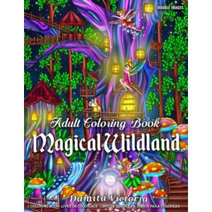 Victoria, Damita Adult Coloring Book Magical Wildland: Coloring Page for Adult Relaxation Featuring Enchanting Magical Land, Fairies, Lovely Flowers, and Trees for Stress Relieve and Alternative Meditation Victoria, Damita Adult Coloring Book Magical Wildland: Coloring Page for Adult Relaxation Featuring Enchanting Magical Land, Fairies, Lovely Flowers, and Trees for Stress Relieve and Alternative Meditation