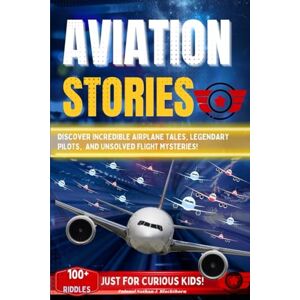 Blackthorn, Colonel Nathan J. Aviation Stories for Curious Kids: Discover Incredible Airplane Tales, Legendary Pilots, Heroic Moments, and Unsolved Flight Mysteries! Blackthorn, Colonel Nathan J. Aviation Stories for Curious Kids: Discover Incredible Airplane Tales, Legendary Pilots, Heroic Moments, and Unsolved Flight Mysteries!