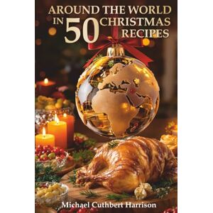 Harrison, Michael Cuthbert Around the World in 50 Christmas Recipes Harrison, Michael Cuthbert Around the World in 50 Christmas Recipes