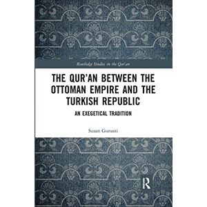 Gunasti, Susan The Qur'an between the Ottoman Empire and the Turkish Republic: An Exegetical Tradition (Routledge Studies in the Qur'an) Gunasti, Susan The Qur'an between the Ottoman Empire and the Turkish Republic: An Exegetical Tradition (Routledge Studies in the Qur'an)