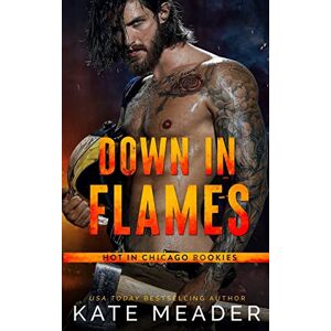 Meader, Kate Down in Flames: 2 (Hot in Chicago Rookies) Meader, Kate Down in Flames: 2 (Hot in Chicago Rookies)