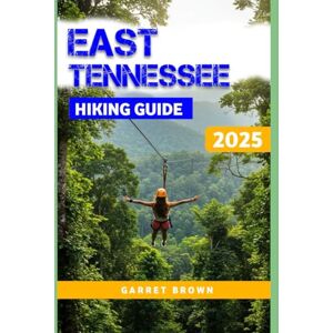 Brown, Garret East Tennessee Hiking guide 2025: Navigate the Most Stunning wonder and Experience Nature Like Never Before (Hikers' Adventure) Brown, Garret East Tennessee Hiking guide 2025: Navigate the Most Stunning wonder and Experience Nature Like Never Before (Hikers' Adventure)
