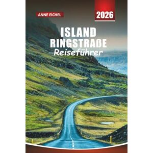 Eichel, Anne ISLAND RINGSTRAßE REISEFÜHRER 2026: Entdecken Sie Wasserfälle, Vulkane, versteckte Dörfer und atemberaubende Landschaften auf der ultimativen Route 1 Abenteuer Eichel, Anne ISLAND RINGSTRAßE REISEFÜHRER 2026: Entdecken Sie Wasserfälle, Vulkane, versteckte Dörfer und atemberaubende Landschaften auf der ultimativen Route 1 Abenteuer