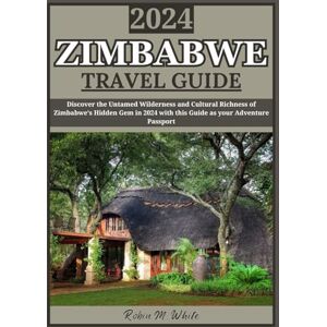 M. White, Robin ZIMBABWE TRAVEL GUIDE 2024: Zimbabwe Unveiled 2024: Discover the Untamed Wilderness and Cultural Richness of Africa’s Hidden Gem (Robin M. White's Ultimate Travel and Tourist Guides) M. White, Robin ZIMBABWE TRAVEL GUIDE 2024: Zimbabwe Unveiled 2024: Discover the Untamed Wilderness and Cultural Richness of Africa’s Hidden Gem (Robin M. White's Ultimate Travel and Tourist Guides)
