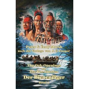 Marsh, Peter Der Bienenjäger Band 1: The Oak-Openings or the Bee-Hunter, frei nach einer Vorlage von James Fenimore Cooper Marsh, Peter Der Bienenjäger Band 1: The Oak-Openings or the Bee-Hunter, frei nach einer Vorlage von James Fenimore Cooper