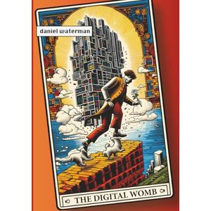 Waterman, Mr Daniel The Digital Womb: Cognitive Liberty and the Fight for our Sovereign Future Waterman, Mr Daniel The Digital Womb: Cognitive Liberty and the Fight for our Sovereign Future