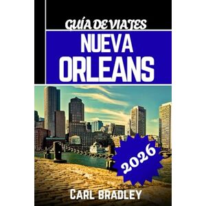 Bradley, Carl NUEVA ORLEANS GUÍA DE VIAJES 2026 Bradley, Carl NUEVA ORLEANS GUÍA DE VIAJES 2026