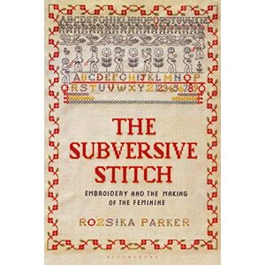 Parker, Rozsika Subversive Stitch, The: Embroidery and the Making of the Feminine (Bloomsbury Publishing plc) Parker, Rozsika Subversive Stitch, The: Embroidery and the Making of the Feminine (Bloomsbury Publishing plc)
