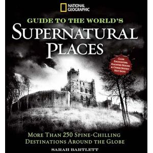 Bartlett, Sarah National Geographic Guide to the World's Supernatural Places: More Than 250 Spine-Chilling Destinations Around the Globe Bartlett, Sarah National Geographic Guide to the World's Supernatural Places: More Than 250 Spine-Chilling Destinations Around the Globe