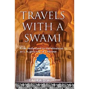 D'Auri, Laura Travels With a Swami: From Hollywood to the Himalayas, an L.A. Girl's Trip of a Lifetime D'Auri, Laura Travels With a Swami: From Hollywood to the Himalayas, an L.A. Girl's Trip of a Lifetime