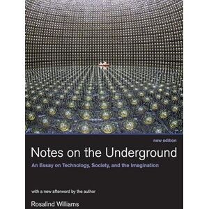 Rosalind Williams Notes on the Underground, New Edition: An Essay on Technology, Society, and the Imagination Rosalind Williams Notes on the Underground, New Edition: An Essay on Technology, Society, and the Imagination