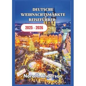T. Anderson, Nora Deutsche Weihnachtsmärkte Reiseführer 2025 – 2026: Entdecken Sie zeitlose Traditionen, saisonale Veranstaltungen und lokale Feste T. Anderson, Nora Deutsche Weihnachtsmärkte Reiseführer 2025 – 2026: Entdecken Sie zeitlose Traditionen, saisonale Veranstaltungen und lokale Feste