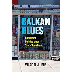 Indiana University Press Balkan Blues: Consumer Politics after State Socialism (New Anthropologies of Europe) Indiana University Press Balkan Blues: Consumer Politics after State Socialism (New Anthropologies of Europe)