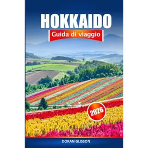 Glisson, Doran Hokkaido Guida di viaggio 2026: Esplora le attrazioni del nord del Giappone, le cose da fare, la stazione sciistica, il punto panoramico, il cibo, i villaggi termali e l'avventura Glisson, Doran Hokkaido Guida di viaggio 2026: Esplora le attrazioni del nord del Giappone, le cose da fare, la stazione sciistica, il punto panoramico, il cibo, i villaggi termali e l'avventura