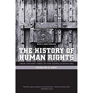 Ishay, Micheline R. The History of Human Rights: From Ancient Times to the Globalization Era Ishay, Micheline R. The History of Human Rights: From Ancient Times to the Globalization Era