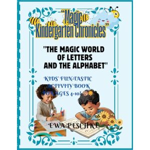 Peschke, Ewa Magic Kindergarden Chronicles, Kids Fun-Tastic Activity Book Ages 4-10!: The Magic World of Letters end Alphabet Peschke, Ewa Magic Kindergarden Chronicles, Kids Fun-Tastic Activity Book Ages 4-10!: The Magic World of Letters end Alphabet
