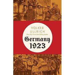 Ullrich, Volker Germany 1923: Hyperinflation, Hitler's Putsch, and Democracy in Crisis Ullrich, Volker Germany 1923: Hyperinflation, Hitler's Putsch, and Democracy in Crisis