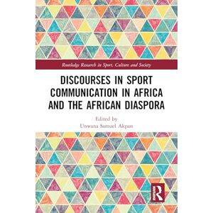 Discourses in Sport Communication in Africa and the African Diaspora (Routledge Research in Sport, Culture and Society) Discourses in Sport Communication in Africa and the African Diaspora (Routledge Research in Sport, Culture and Society)