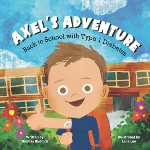 Budnick, Thomas Axel's Adventure: Back to School with Type 1 Diabetes Budnick, Thomas Axel's Adventure: Back to School with Type 1 Diabetes