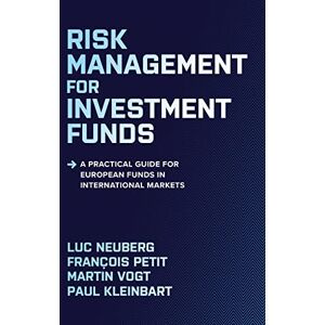 Neuberg Risk Management for Investment Funds: A Practical Guide for European Funds in International Markets Neuberg Risk Management for Investment Funds: A Practical Guide for European Funds in International Markets