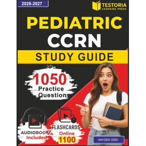 Osei, Hayden Pediatric CCRN Study Guide: 1050 Practice Questions and Detailed Explanations for Pediatric Critical Care Nurse Certification Osei, Hayden Pediatric CCRN Study Guide: 1050 Practice Questions and Detailed Explanations for Pediatric Critical Care Nurse Certification