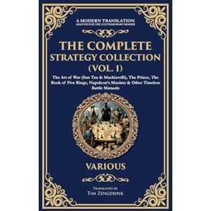 Authors, Various The Complete Strategy Collection (Vol. 1): The Art of War (Sun Tzu & Machiavelli), The Prince, The Book of Five Rings, Napoleon's Maxims & Other ... ... Battle Manuals (Deluxe Hardbound Edition) Authors, Various The Complete Strategy Collection (Vol. 1): The Art of War (Sun Tzu & Machiavelli), The Prince, The Book of Five Rings, Napoleon's Maxims & Other ... ... Battle Manuals (Deluxe Hardbound Edition)
