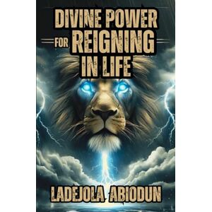 Abiodun, Ladejola Divine Power for Reigning in Life (Financial and Life Breakthrough Series: Escaping Poverty, Unlocking Prosperity, and Living in Abundance) Abiodun, Ladejola Divine Power for Reigning in Life (Financial and Life Breakthrough Series: Escaping Poverty, Unlocking Prosperity, and Living in Abundance)