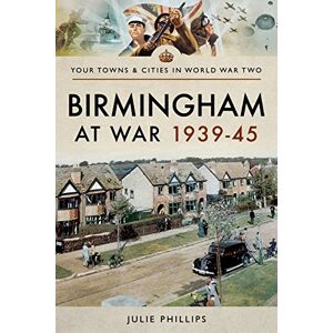 Philips Birmingham at War 1939-45 (Towns & Cities in World War Two) Philips Birmingham at War 1939-45 (Towns & Cities in World War Two)