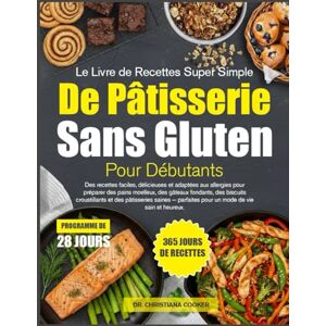 COOKER, DR. CHRISTIANA LE LIVRE DE RECETTES SUPER SIMPLE DE PÂTISSERIE SANS GLUTEN POUR DÉBUTANTS: Des recettes faciles, délicieuses et adaptées aux allergies pour préparer ... fondants, des biscuits croustillants et des COOKER, DR. CHRISTIANA LE LIVRE DE RECETTES SUPER SIMPLE DE PÂTISSERIE SANS GLUTEN POUR DÉBUTANTS: Des recettes faciles, délicieuses et adaptées aux allergies pour préparer ... fondants, des biscuits croustillants et des