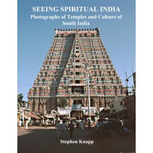 Knapp, Stephen Seeing Spiritual India: Photographs of Temples and Culture of South India Knapp, Stephen Seeing Spiritual India: Photographs of Temples and Culture of South India