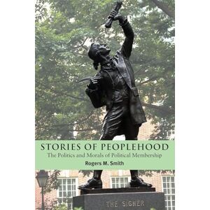 Smith, Rogers M. Stories of Peoplehood: The Politics and Morals of Political Membership (Contemporary Political Theory) Smith, Rogers M. Stories of Peoplehood: The Politics and Morals of Political Membership (Contemporary Political Theory)