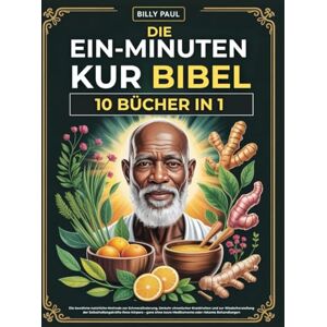 Paul, Billy Die Ein-Minuten-Kur Bibel (10 Bücher in 1): Die bewährte natürliche Methode zur Schmerzlinderung, Umkehr chronischer Krankheiten und zur ... teure Medikamente oder riskante Behandlungen Paul, Billy Die Ein-Minuten-Kur Bibel (10 Bücher in 1): Die bewährte natürliche Methode zur Schmerzlinderung, Umkehr chronischer Krankheiten und zur ... teure Medikamente oder riskante Behandlungen