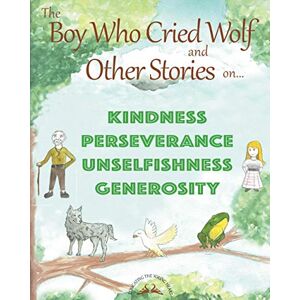 Q.T., Hillary THE BOY WHO CRIED WOLF and other stories on Kindness, Perseverance, Unselfishness and Generosity Q.T., Hillary THE BOY WHO CRIED WOLF and other stories on Kindness, Perseverance, Unselfishness and Generosity