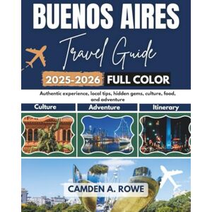 A. Rowe, Camden Buenos Aires Travel Guide 2025-2026 ( Full Color): Authentic experiences, local tips, hidden gems, culture, food, and adventure A. Rowe, Camden Buenos Aires Travel Guide 2025-2026 ( Full Color): Authentic experiences, local tips, hidden gems, culture, food, and adventure